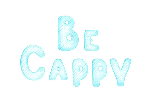 Be cappy phrase in blue watercolor hand drawn lettering. Fun playful text illustration isolated from background. Clean decorative design suitable for greeting cards, posters, stickers and modern