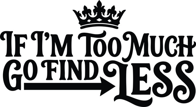 Black serif lettering if im too much go find less with crown and arrow vector art