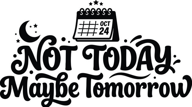 Script lettering not today maybe tomorrow with calendar and moon stars vector art
