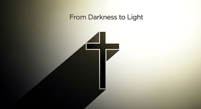"From Darkness to Light" is written on a vector cross shadow that fades into light