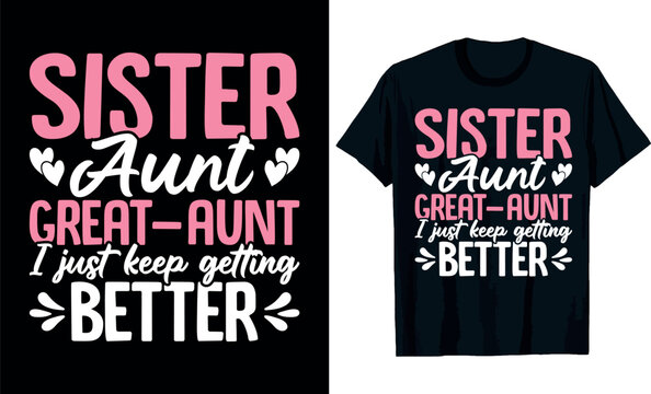 Mothers Day, Sister aunt great-aunt I just keep getting better t-shirt design