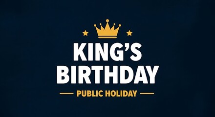 King's Birthday Public Holiday announcement, royal gold crown and white typography on dark blue background, celebratory monarch event banner