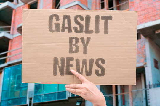 "Gaslit By News" Repeated contradictions between reported stories and lived experience erode public trust in media. GASLIT. NEWS. MEDIA. TRUST. PUBLIC.