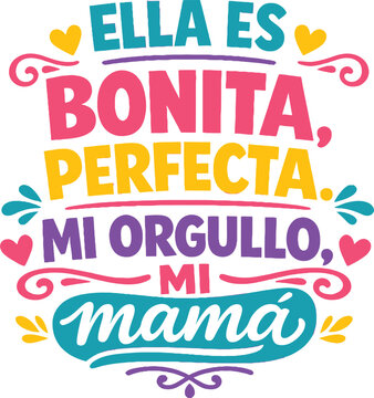 Ella es bonita perfecta mi orgullo mi mama quote, Spanish mothers day design, colorful typography vector, mom love illustration, family appreciation quote, greeting card design, printable poster artwo