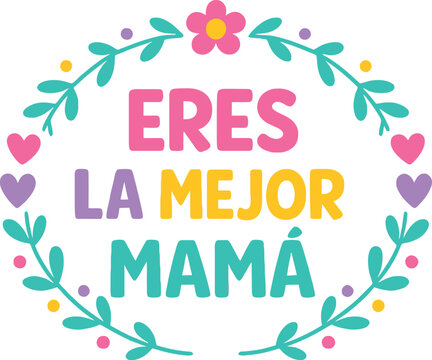 Eres la mejor mama quote, Spanish mothers day design, best mom ever typography, colorful floral wreath, mom love illustration, greeting card vector, family love quote, printable poster design
