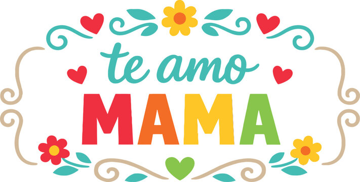 Te amo mama quote, Spanish mother love design, colorful typography vector, mothers day card, floral decorative frame, mom appreciation artwork, family love illustration, printable poster, greeting des
