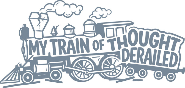 Vintage locomotive illustration with My Train of Thought Derailed text, retro steam engine vector, funny mental health quote graphic
