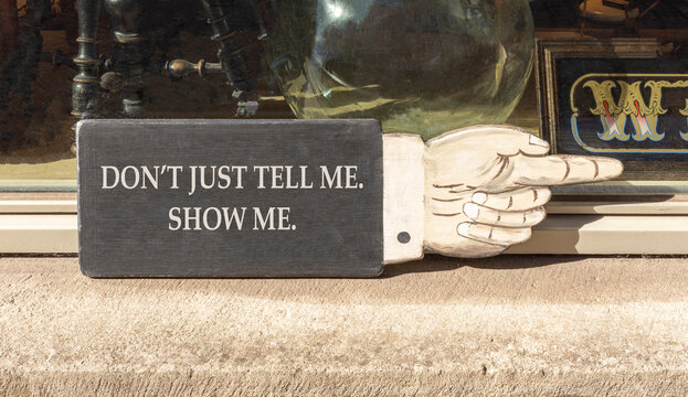 Tell or show symbol. Concept words Do not just tell me, show me beautiful wooden black sign. Beautiful store front background. Business tell or show concept. Copy space.