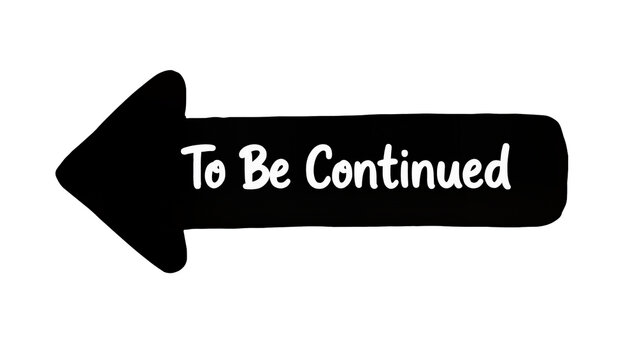 Isolated black hand-drawn arrow pointing left with To Be Continued message, continuous content