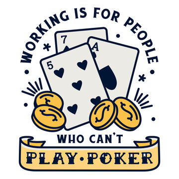 Working is for people who can't play poker