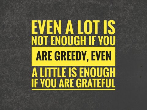 "Greed makes even abundance feel insufficient, while gratitude finds peace and fulfillment in little, symbolizing humility and wisdom."