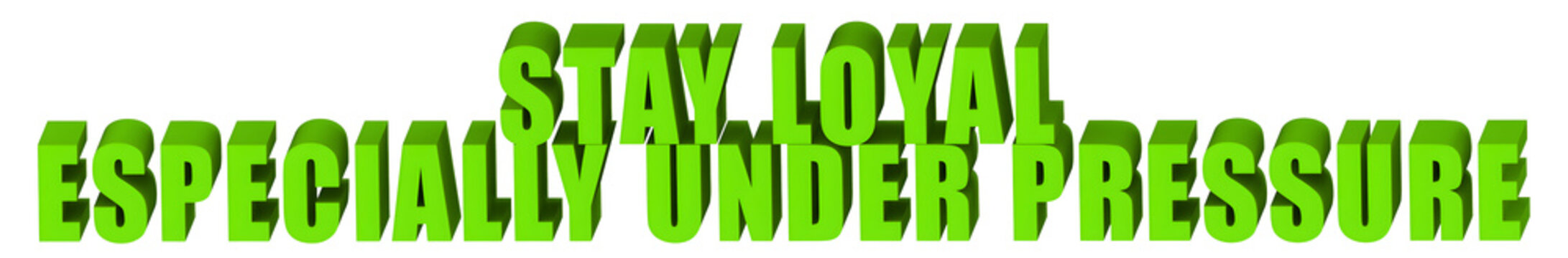Stay Loyal,Especially Under Pressure  , 3d text