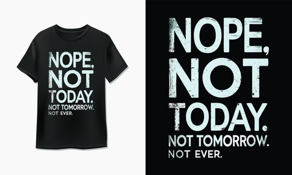 T-shirt with motivational message nope not today not tomorrow not ever