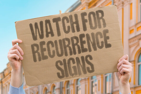 "Watch For Recurrence Signs" Knowing the warning signs of cancer recurrence helps patients seek timely medical assessment after treatment ends. CANCER. RECURRENCE. MONITORING. SIGNS. PATIENT.