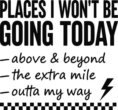Places I Won't Be Going Today Above and Beyond The Extra Mile Outta My Way Humorous Sarcastic Bold Black Checkerboard Lightning Typography T-Shirt Print Illustration