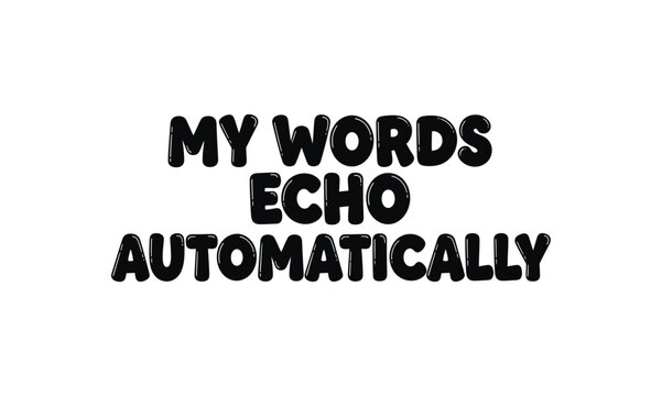 Text art 'my words echo automatically' in a distressed bold black font style