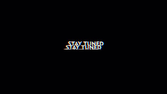 Glitch "Stay Tuned" text animation with digital distortion and scanlines. Alpha channel overlay ideal for broadcast messages, streams and VFX.