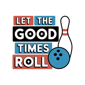 A playful design with the phrase 'Let the Good Times Roll' accompanied by a bowling pin and ball.