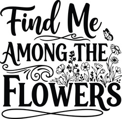 Fototapeta premium Find Me Among The Flowers Floral Quote T-Shirt Vector