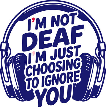 Funny sarcastic quote with headphones vector illustration, I'm Not Deaf I'm Just Choosing To Ignore You typography, antisocial music lover graphic