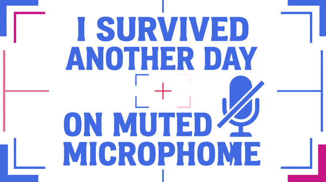 Humorous office quote I Survived Another Day on Muted Microphone, remote work video call typography, digital meeting humor vector illustration