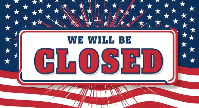 We will be closed sign with patriotic american flag background, holiday closure announcement for business or retail store