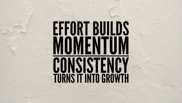 Words or quotes of inspiration and motivation to succeed Effort builds momentum; consistency turns it into growth. formula for achieving long-term success, highlighting that initial hard work