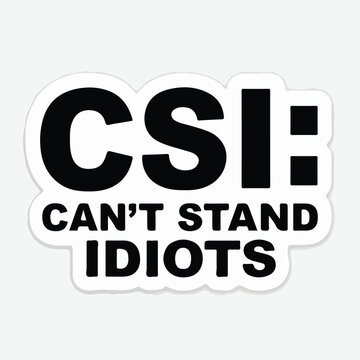 White humorous sticker featuring bold black text saying "CSI can't stand idiots" a funny sarcastic statement about intelligence.