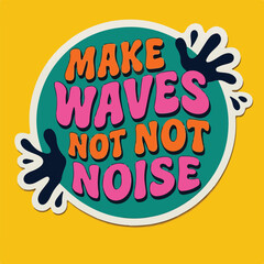 Fototapeta premium Colorful circular sticker design featuring the inspirational quote make waves not noise in a fun and bold retro typography style