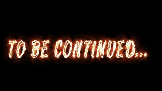 Fiery TO BE CONTINUED text with burning flame effects isolated on black background.