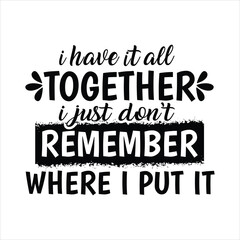 Fototapeta premium Funny Mom Quote T-Shirt Design – “I Have It All Together I Just Don’t Remember Where I Put It” – Humorous Typography Graphic