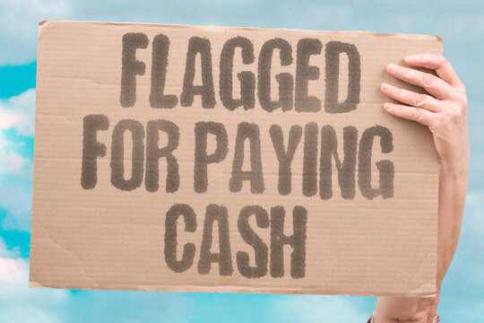 "Flagged For Paying Cash" Physical currency payments are increasingly triggering compliance flags. CASH. ANON. FLAG. FINANCE. GOVERN.