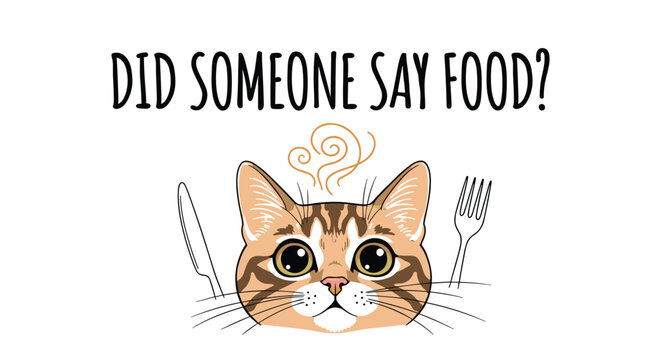 Funny illustration of a hungry cat looking up expectantly with a knife and fork and the text did someone say food in a menu style.
