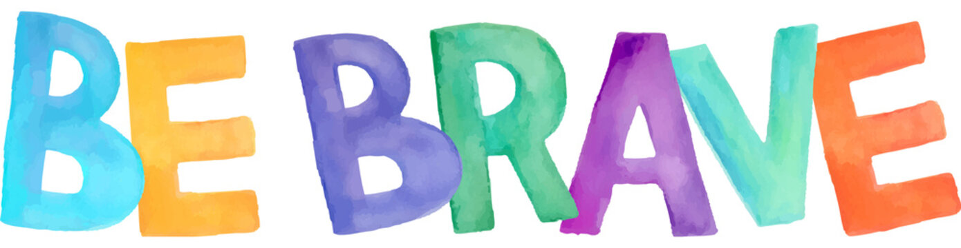 Watercolor colorful, hand-drawn, inspiration slogan BE BRAVE