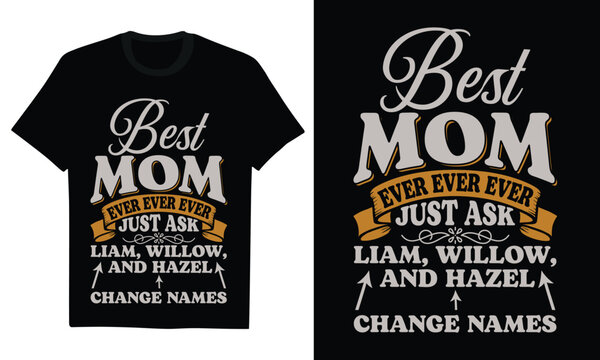 Best Mom Ever Ever Ever Just Ask - Personalized Motherhood and Family Love Typography Design for T-shirt