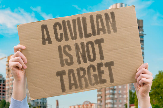 "A Civilian Is not Target" International humanitarian law explicitly prohibits the targeting of civilians. CIVILIAN. TARGET. CONFLICT. LAW. PROTECT.