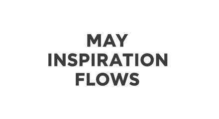 Obraz premium May Inspiration Flows Text - Creative Ideas and Motivation