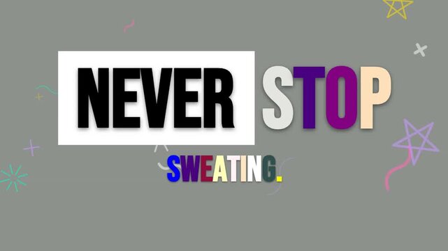 Animated motivational text Never Stop Sweating for gym workout and fitness inspiration on a grey background. Fitness motivation quote