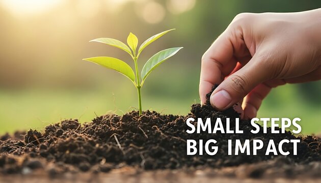 Small Steps Big Impact Planting Seed Concept Sustainable Growth and Environmental Action