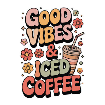 Good vibes and iced coffee retro typography design featuring groovy 70s style bubble lettering surrounded by vibrant flowers and a refreshing beverage cup