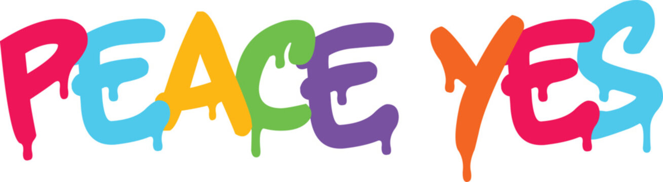 Peace yes slogan in graffiti style with dripping multicolored letters for positive social message