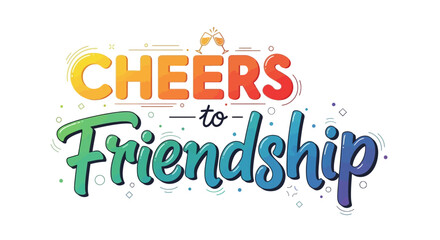 Obraz premium Colorful hand-lettered text saying Cheers to Friendship with champagne glasses on white background