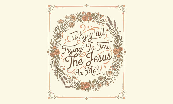 Why yall Trying To Test The Jesus In Me - Rustic wildflower wreath with elegant script typography
