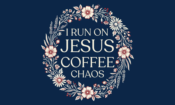 I Run On Jesus Coffee Chaos - Floral wreath illustration on dark blue background