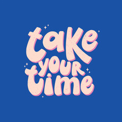 Obraz premium Take your time inspirational hand lettering quote decorated with stars on blue background for posters, banners, prints, cards, signs, stationery, social media, etc. EPS 10