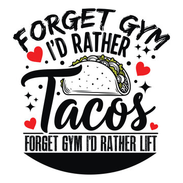 Funny taco quote vector illustration - forget gym i'd rather tacos with mexican food taco lover eating out food art
