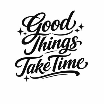 Good things take time inspiring typography for patience and growth