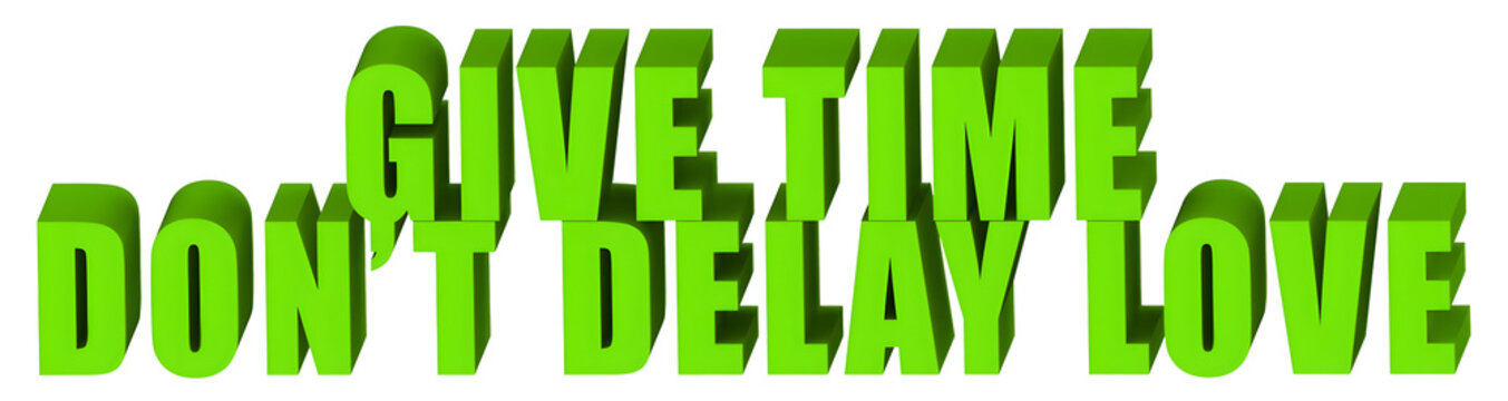 Give Time,Don�t Delay Love  , 3d text