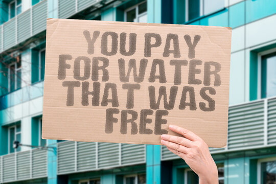 "You Pay For Water That Was Free" Documented privatisation of municipal water sources has converted publicly-owned water into a traded commercial product. WATER. PROFIT. REAL. BOTTLED. COST.