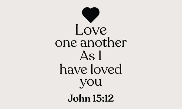 Love one another as I have loved you - Minimalist black and white typography with heart icon and John 15:12 scripture